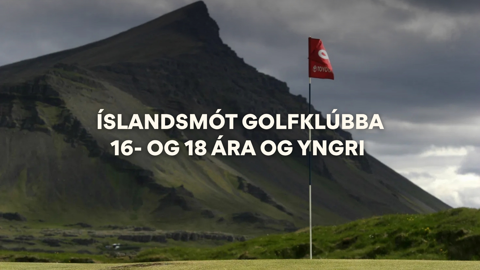 Mountain landscape with a red flag on a tall pole and large white Icelandic text about the island golf championship for ages 16–18 and younger.