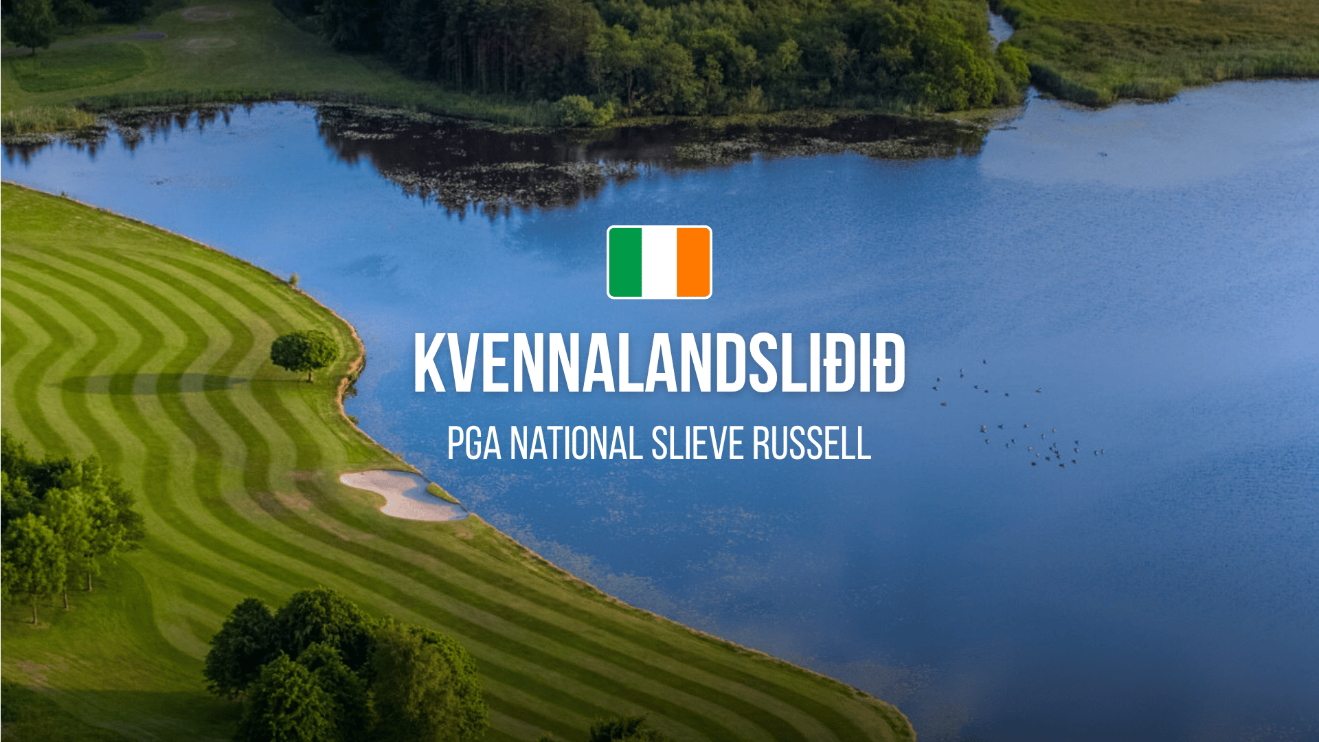 Aerial view of a green golf course by a blue lake with trees, featuring an Ireland flag icon and the text 'Kvennalandslidid' and 'PGA National Slieve Russell' as a banner.